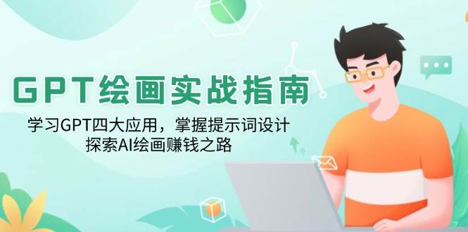 （14063期）GPT绘画实战指南：学习GPT四大应用，掌握提示词设计，探索AI绘画赚钱之路-齐力副业