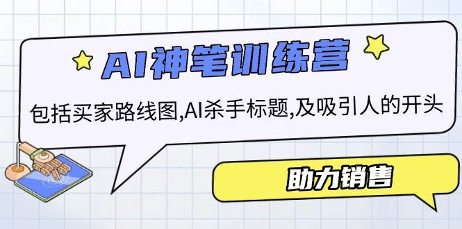 （14055期）AI销售训练营，包括买家路线图, AI杀手标题,及吸引人的开头，助力销售-齐力副业