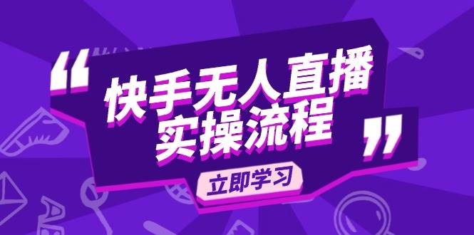 （14010期）快手无人直播实操流程：从选品到素材录制, OBS直播搭建, 开播设置一步到位-齐力副业