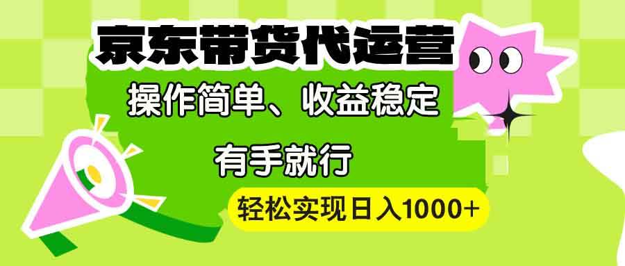 （13957期）【京东带货代运营】操作简单、收益稳定、有手就行！轻松实现日入1000+-齐力副业