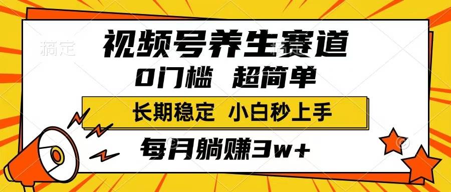 （14315期）视频号养生赛道，一条视频1800，超简单，长期稳定可做，月入3w+不是梦-齐力副业
