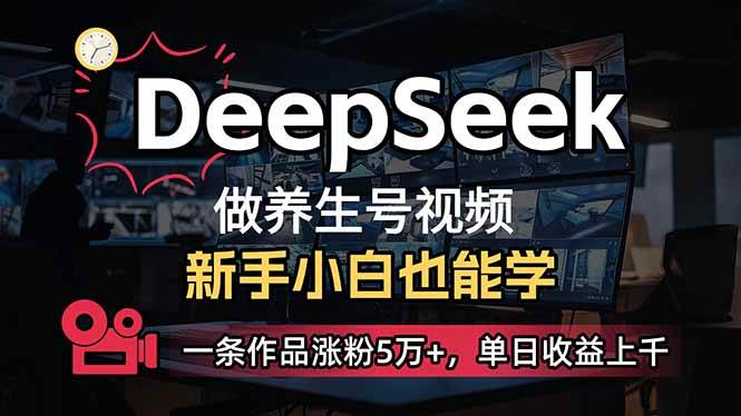 （14270期）小白用DeepSeek做养生号，一条作品涨粉5万+，单日收益上千-齐力副业