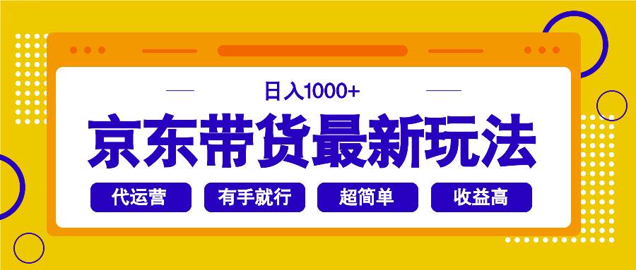（14367期）京东带货最新玩法，日入1000+，操作超简单，有手就行-齐力副业