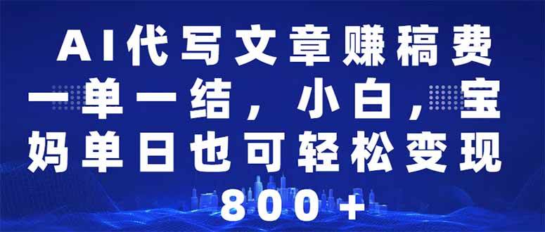 （14095期）AI代写文章赚稿费，一单一结小白，宝妈单日也能轻松日入500-1000＋-齐力副业