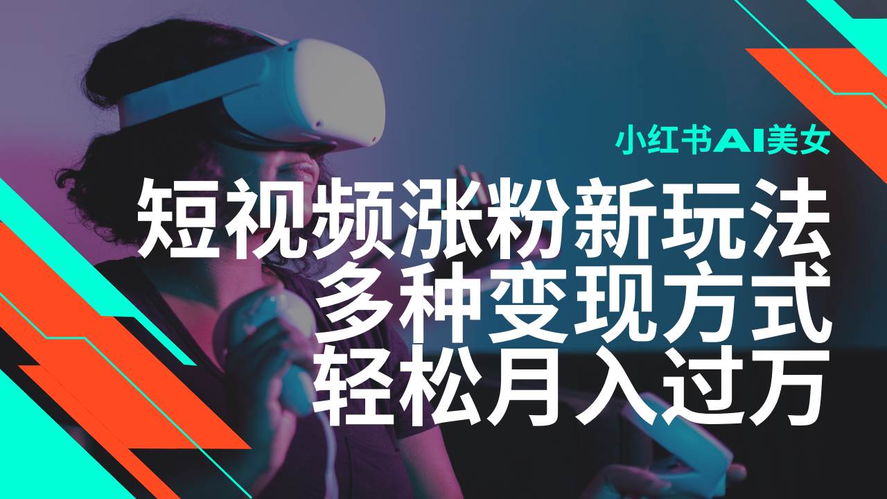 （14170期）最新风口蓝海项目，小红书AI美女短视频涨粉玩法，多种变现方式轻松月入…-齐力副业