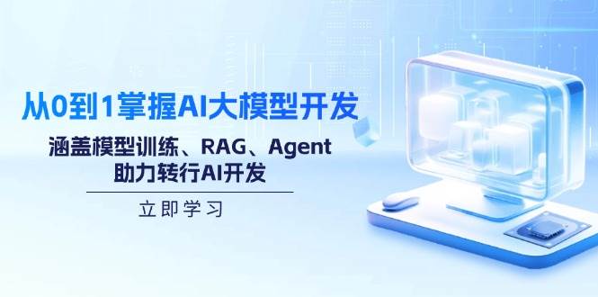 （14234期）从0到1掌握AI大模型开发，涵盖模型训练、RAG、Agent，助力转行AI开发-齐力副业