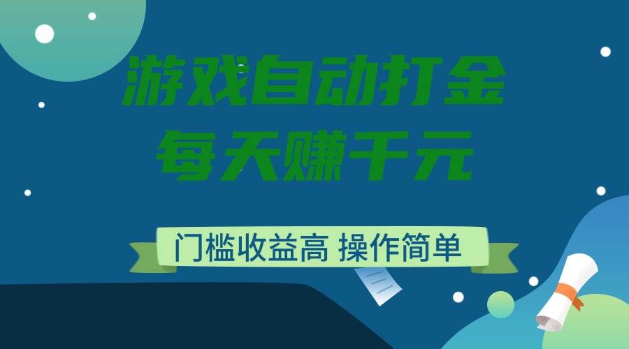 （14274期）游戏自动打金，每天赚千元，门槛收益高，操作简单-齐力副业