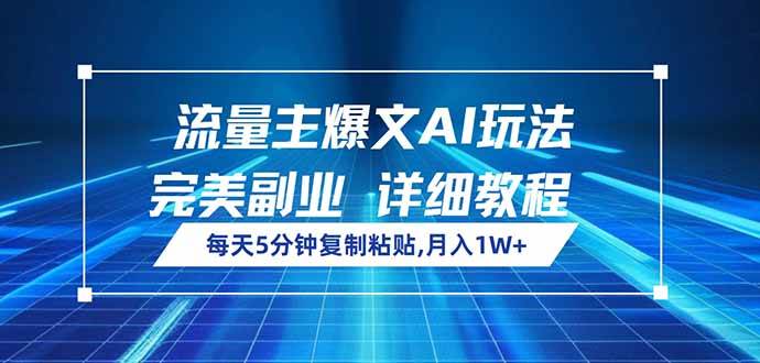 （14430期）流量主爆文AI玩法，每天5分钟复制粘贴，完美副业，月入1W+-齐力副业