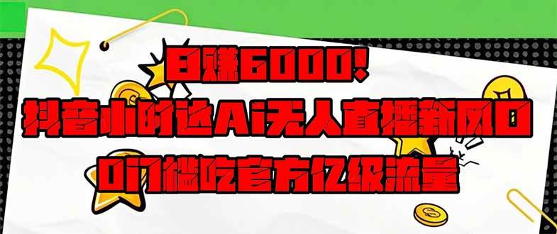 （14211期）日赚6000+！抖音小时达Ai无人直播躺赚新风口，0门槛吃官方亿级流量！-齐力副业