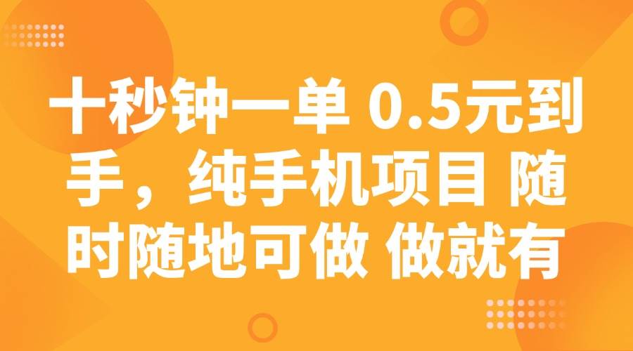 （14426期）十秒钟一单 0.5元到手，纯手机项目 随时随地可做 做就有-齐力副业