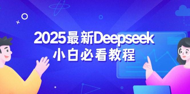 （14391期）2025最新Deepseek小白必看教程：从注册登录到深度思考，一站式学习体验-齐力副业