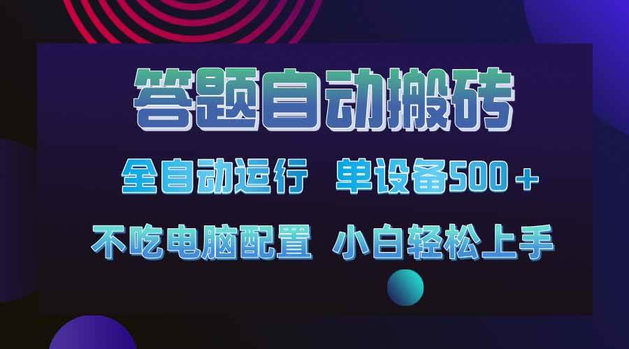 （14584期）答题自动搬砖，单设备500+，今年最牛逼项目上线！！！-齐力副业