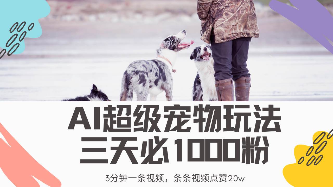 （14526期）最新超级宠物视频玩法，不违规、不封号，利用Ai3分钟一条视频，条条视…-齐力副业