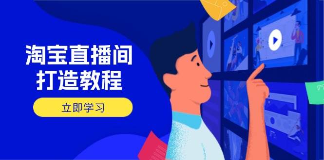 （14109期）淘宝直播间打造教程：掌握开播添加商品与选品核心逻辑，打造高转化直播间-齐力副业