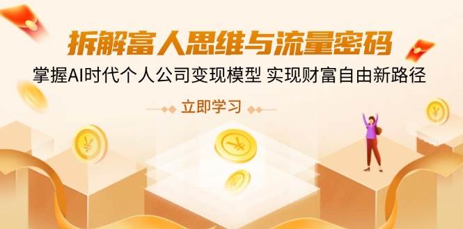 （14110期）拆解富人思维与流量密码，掌握AI时代个人公司变现模型 实现财富自由新路径-齐力副业