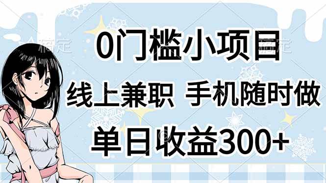 （14316期）0门槛副业，线上兼职，日入300+，有手机即可-齐力副业