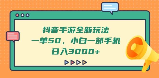 （14281期）抖音手游全新玩法，一单50，小白一部手机日入3000+-齐力副业