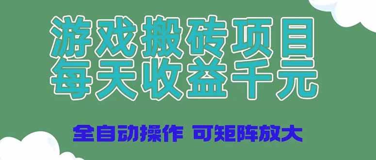 （14513期）游戏搬砖项目，每天收益千元，全自动操作可矩阵放大-齐力副业