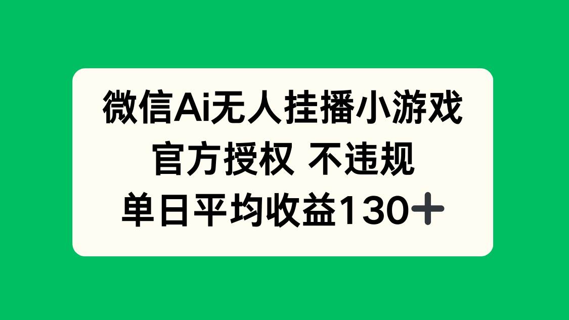 （14396期）微信AI无人挂播小游戏，官方授权 不违规，单日收益130+-齐力副业