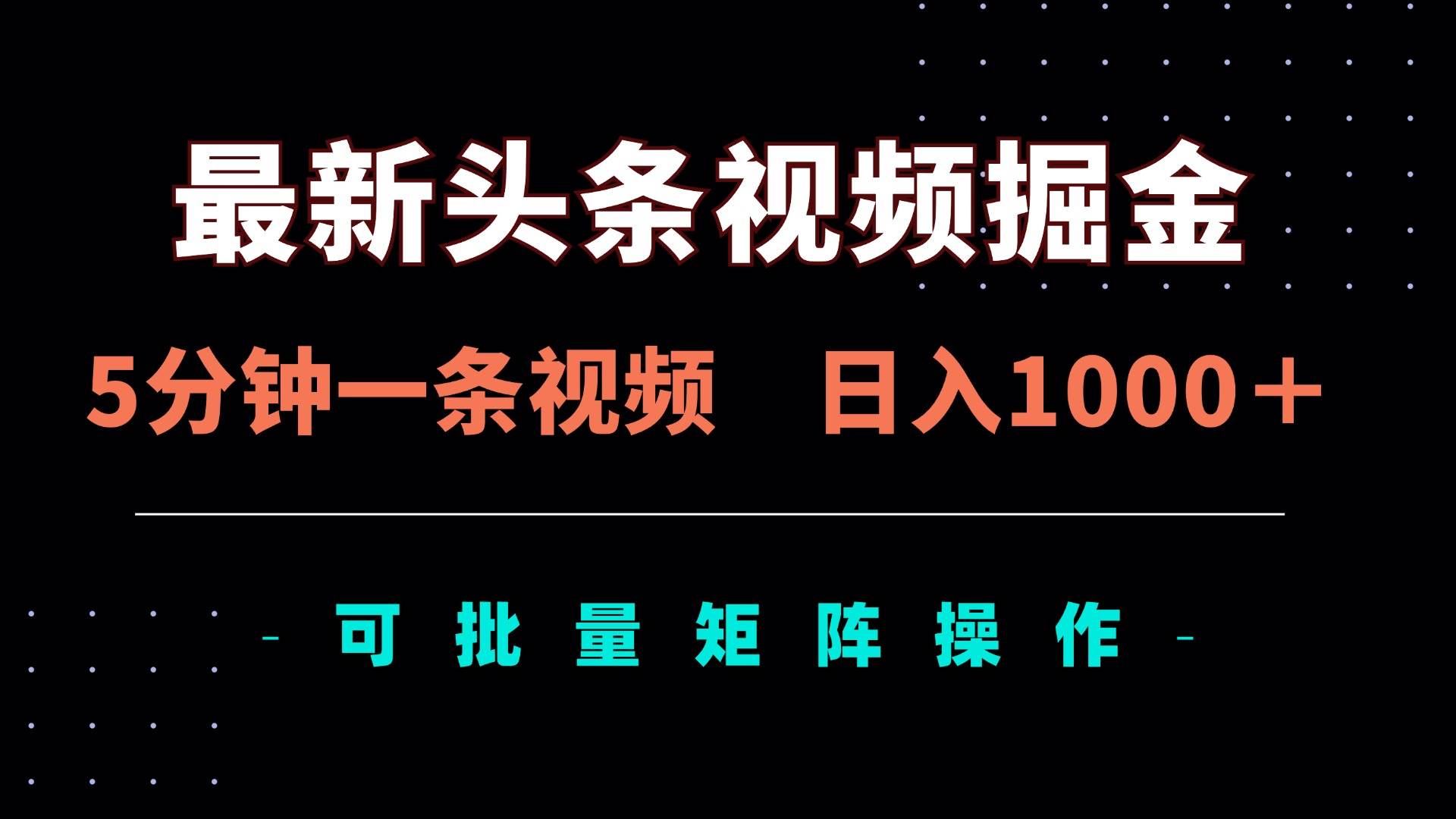 （14261期）最新头条视频掘金，5分钟一条视频，日入1000＋！可矩阵批量操作-齐力副业