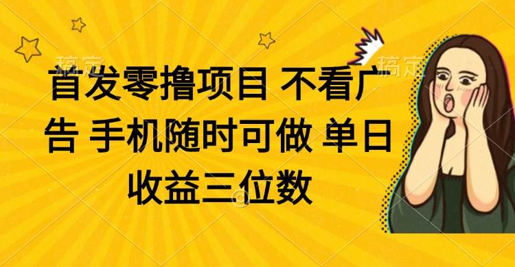 （14505期）零撸项目 不看广告 手机随时可做 单日收益三位数-齐力副业