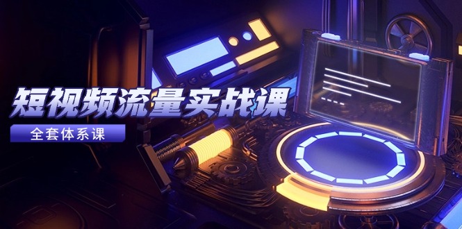 （14937期）短视频流量实战课，从平台选择到内容变现，爆款公式与投放技巧-齐力副业