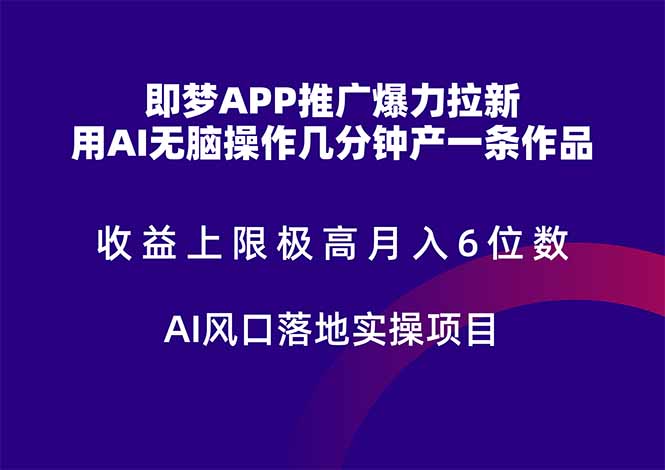 （14915期）即梦APP推广爆力拉新，收益上限极高，月入6位数，AI风口落地实操项目。-齐力副业