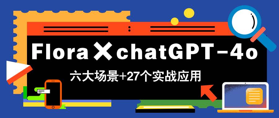 (14668期)Flora×chatGPT-4o,带你玩转六大场景的27个实战应用,学完立即变现插图 (14668期)Flora×chatGPT-4o,带你玩转六大场景的27个实战应用,学完立即变现插图