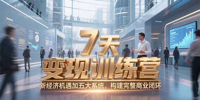 （15200期）7天咨询师变现训练营，新经济机遇加五大系统，构建完整商业闭环-齐力副业