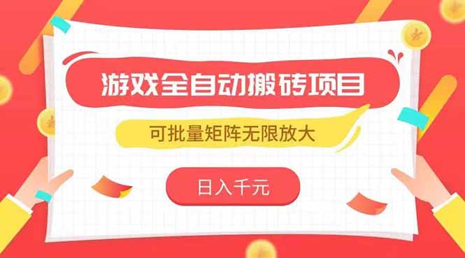 （15197期）游戏全自动搬砖项目，日入千元 ，可批量矩阵无限放大-齐力副业