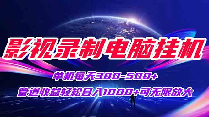 （15094期）影视录制电脑挂机单机每天300+管道收益轻松日入1000+可矩阵无限放大-齐力副业
