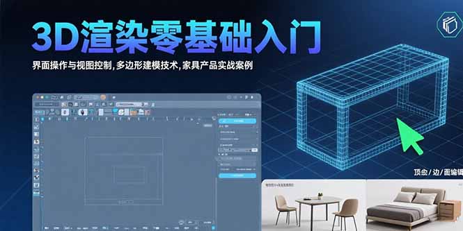 （15542期）3D渲染零基础入门：界面操作与视图控制,多边形建模技术,家具产品实战案例-齐力副业