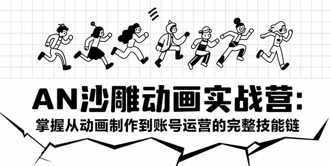 （15425期）AN沙雕动画实战营：掌握从动画制作到账号运营的完整技能链-齐力副业
