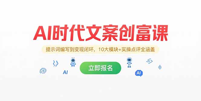 （15286期）AI时代文案创富课，提示词编写到变现闭环，10大模块+实操点评全涵盖-齐力副业