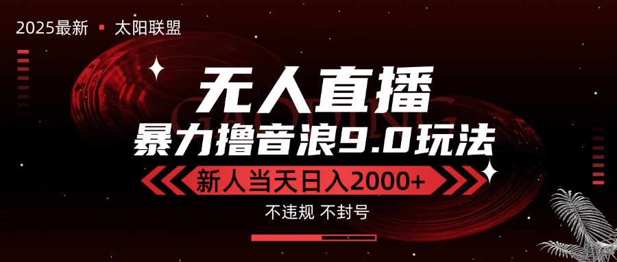 （15358期）最新抖音无人直播撸音浪独家9.0玩法，防封智能黑科技，新手当天日入2000+-齐力副业