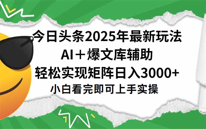 （15299期）今日头条2025年最新玩法，一键生成爆款，轻松实现矩阵日入3000+-齐力副业