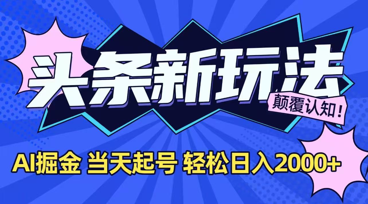 （15322期）今日头条最新掘金玩法，AI辅助，当天起号，第二天见收益，轻松日入2000+-齐力副业
