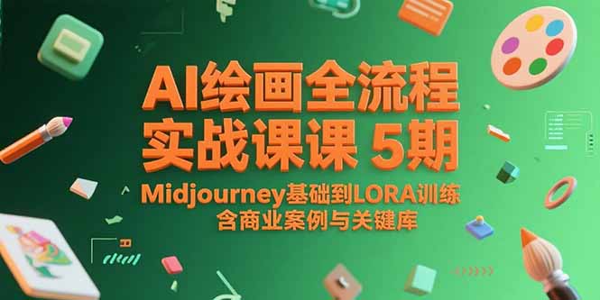 （15278期）AI绘画全流程实战课5期，Midjourney基础到LORA训练，含商业案例与关键词库-齐力副业