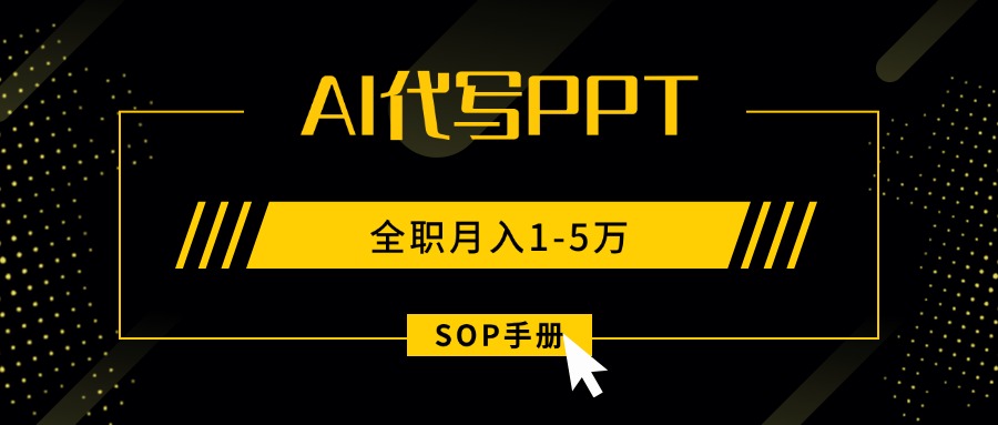 （15842期）AI代写之高效制作PPT，永不失业副业兼职，全职月入1-5万【SOP手册】-齐力副业