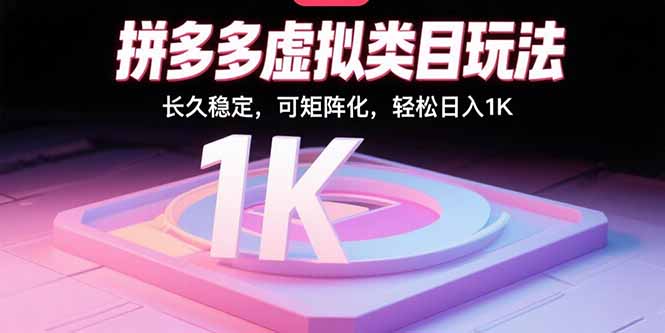 （15845期）拼多多虚拟类目玩法，长久稳定，可矩阵化，轻松日入1K-齐力副业