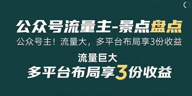 （15553期）公众号流量主-景点盘点 流量巨大 多平台布局享3份收益-齐力副业