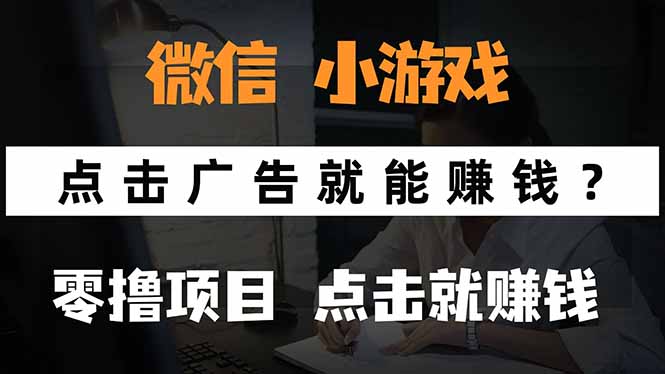 （15695期）微信小程序小游戏，只需要看广告就能赚钱？0撸手机赚钱，甚至连游戏都…-齐力副业