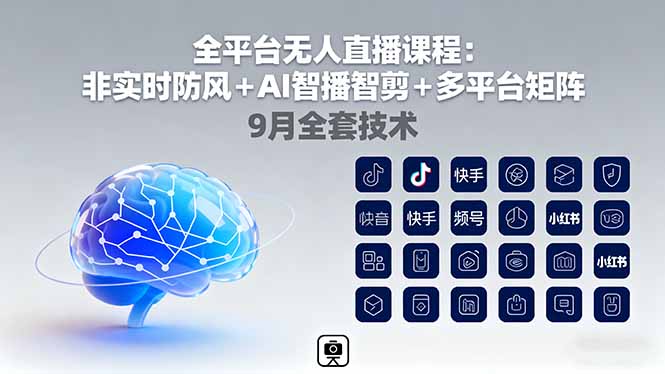 （16134期）全平台无人直播课程：非实时防风＋AI智播智剪＋多平台矩阵，9月全套技术-齐力副业