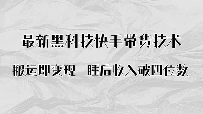 （15998期）搬运即变现！最新黑科技快手带货Ai搬运技术，睡后收入破四位数-知行副业网