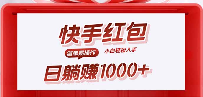 （15891期）快手躺赚红包，无脑操作，日入1000+-齐力副业