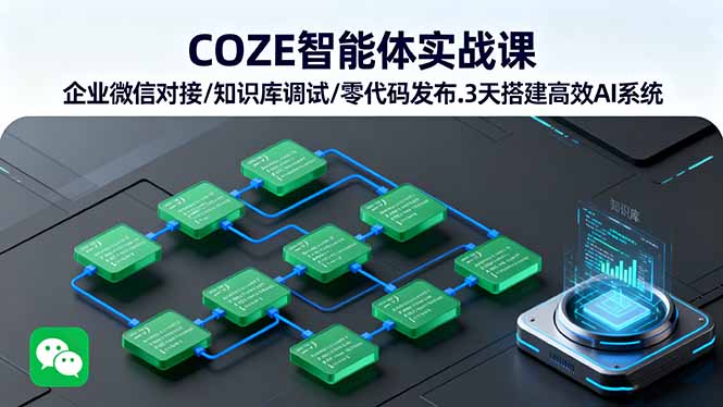 (16033期)COZE智能体实战课 企业微信对接/知识库调试/零代码发布.3天搭建高效AI系统-齐力副业