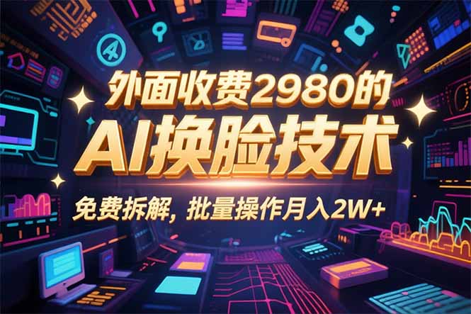 （15969期）0粉丝0基础，用AI换脸改头换面，3分钟一条原创视频，收益稳稳-齐力副业