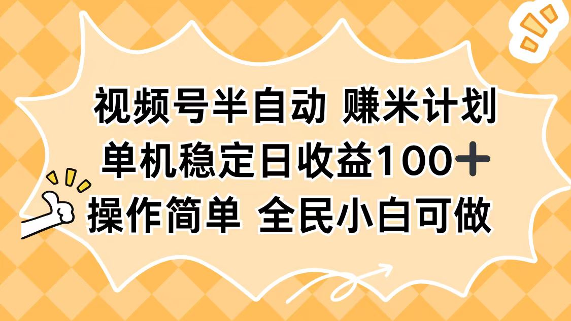 （16428期）视频号半自动赚米计划，单机稳定日收益100+，操作简单可批量操作-齐力副业