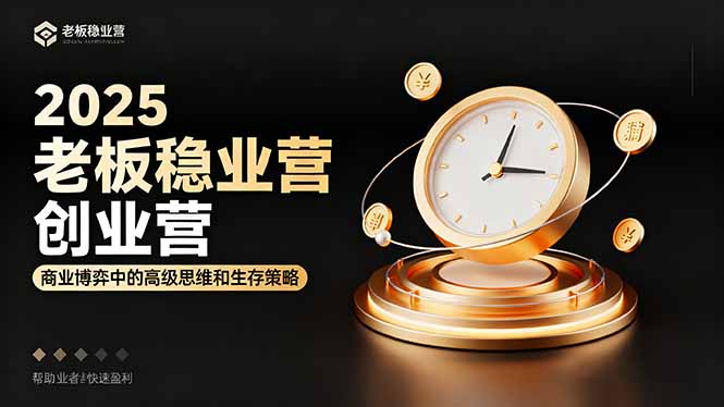 （16270期）2025老板稳赚创业营：商业博弈中高级思维和生存策略，帮助创业者快速盈利-齐力副业