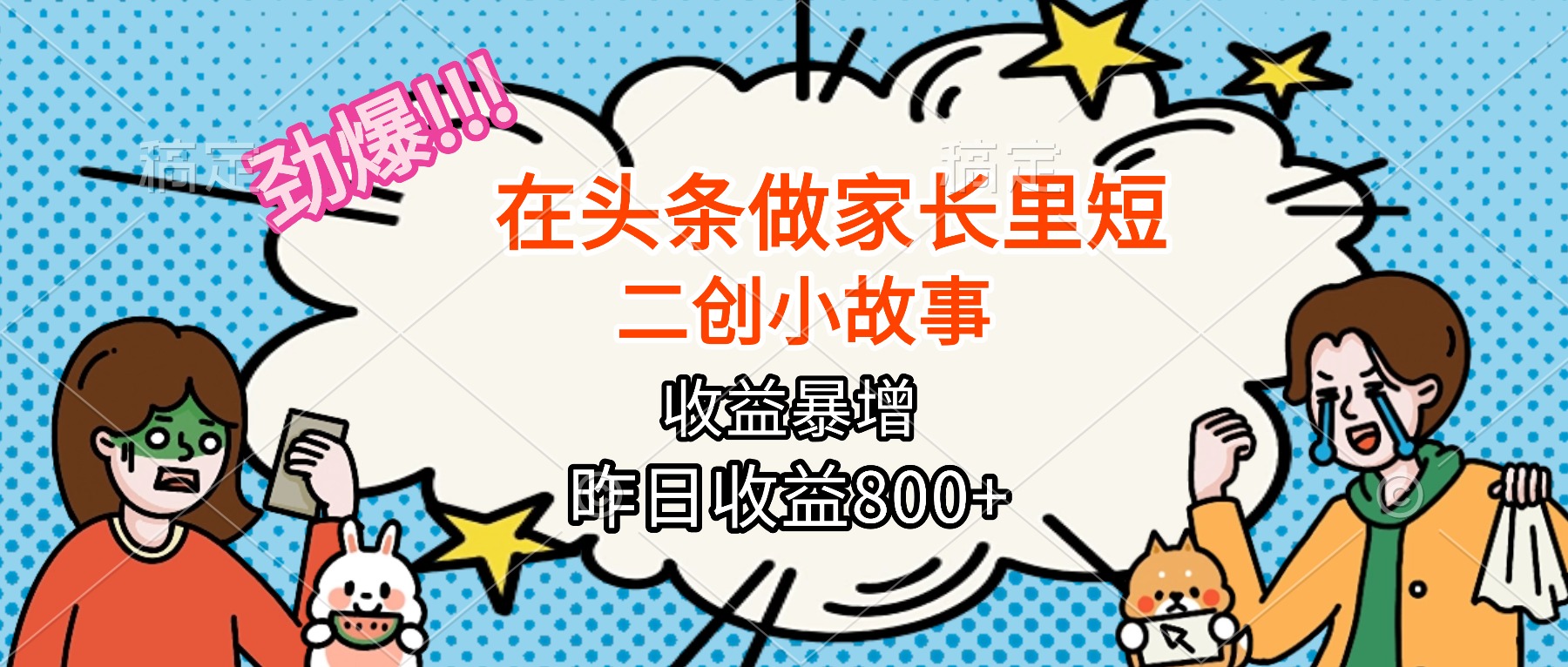 （16335期）【劲爆】在头条做家长里短二创小故事，收益暴增，月入2W+-齐力副业